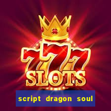 script dragon soul mobile 2024